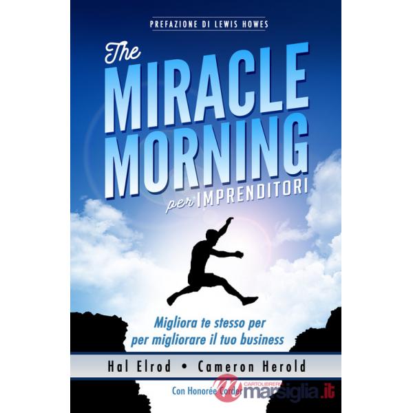 Miracle morning per imprenditori. Migliora te stesso per migliorare il tuo business (The)
