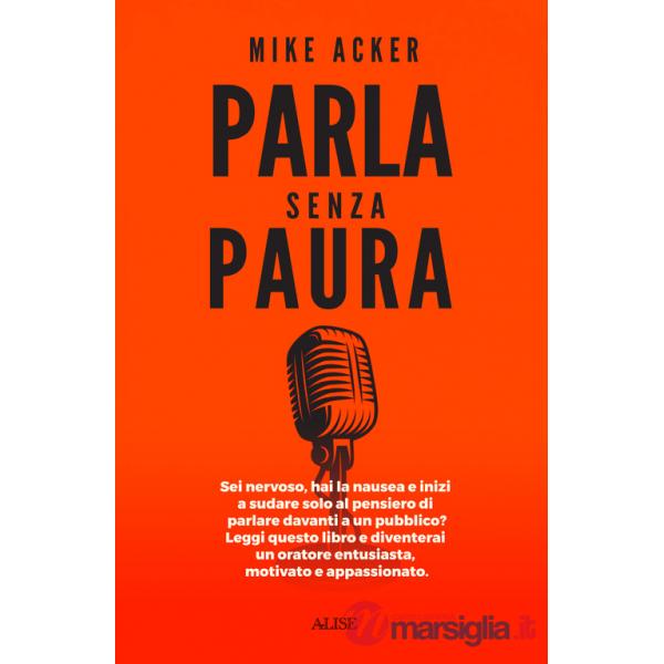 Parla senza paura. Sei nervoso, hai la nausea e inizi a sudare solo al pensiero di parlare in pubblico? Leggi questo libro e div