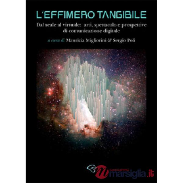 L'effimero tangibile. Dal reale al virtuale: arti, spettacolo e prospettive di comunicazione digitale
