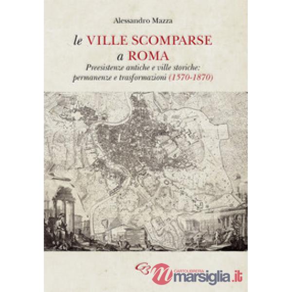 Le ville scomparse a Roma. Preesistenze antiche e ville storiche: permanenze e trasformazioni (1570-1870)