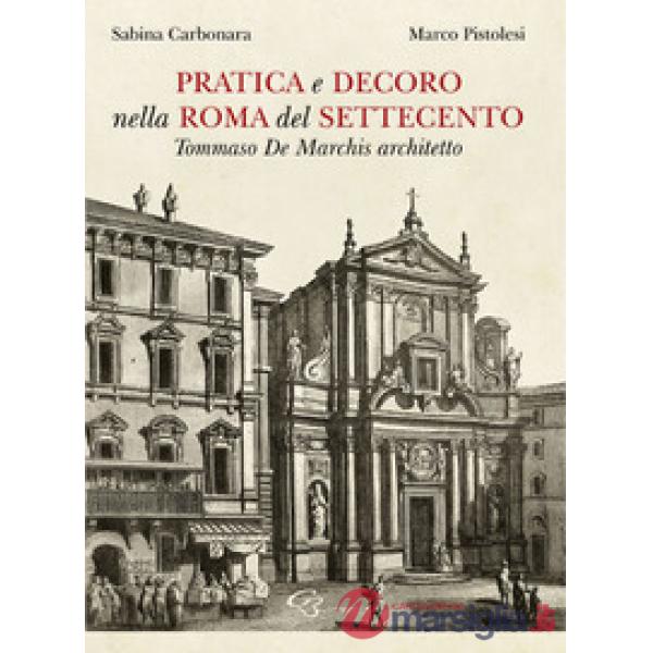 Pratica e decoro nella Roma del Settecento. Tommaso De Marchis architetto