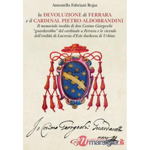 La Devoluzione di Ferrara e il cardinal Pietro Aldobrandini. Il memoriale inedito di don Cosimo Giorgeschi, «guardarobba» del ca