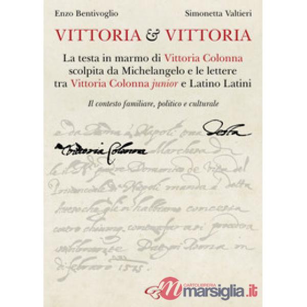 Vittoria e Vittoria. La testa in marmo di Vittoria Colonna scolpita da Michelangelo e le lettere tra Vittoria Colonna junior e L