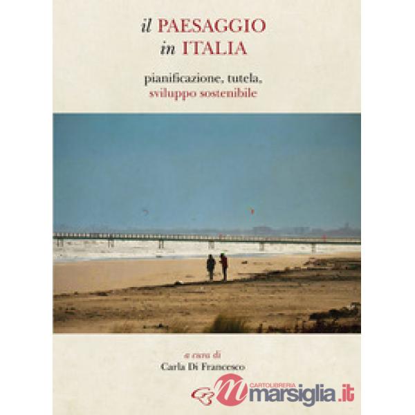 Il paesaggio in Italia. Pianificazione, tutela, sviluppo sostenibile