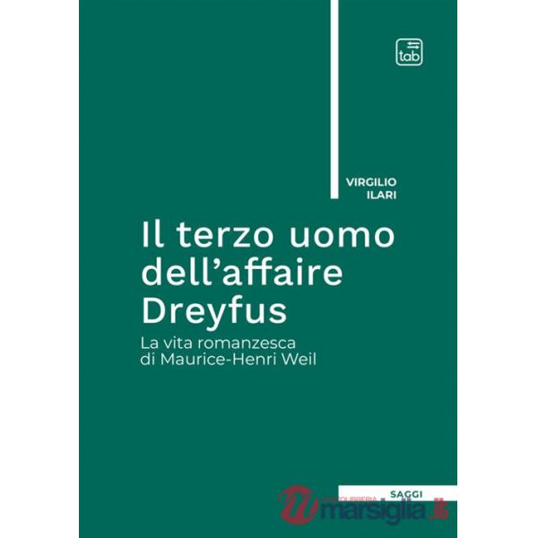 Terzo uomo dell'Affaire Dreyfus. La vita romanzesca di Maurice-Henri Weil (Il)