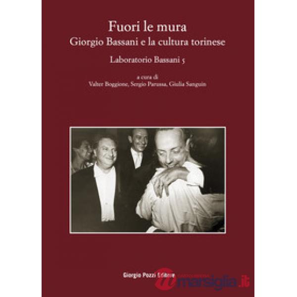 Fuori le mura. Giorgio Bassani e la cultura torinese. Laboratorio Bassani 5. Atti del Convegno (Torino, 30-31 maggio 2023)