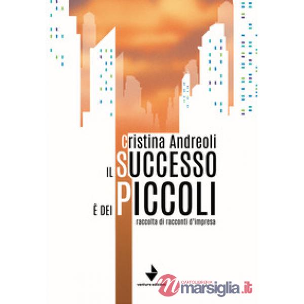 Successo è dei piccoli. Raccolta di racconti d'impresa (Il)