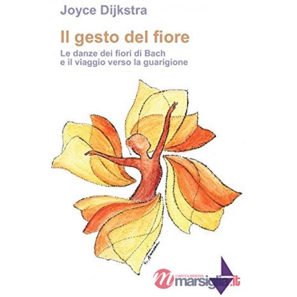 Gesto del fiore. Le danze dei fioridi Bach e il viaggio verso la guarigione (Il)