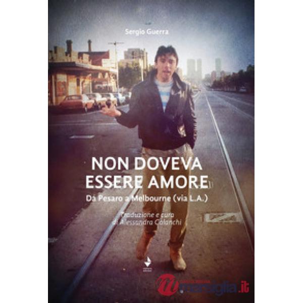 Non doveva essere amore. Da Pesaro a Melbourne (via L.A.). Ediz. italiana e inglese