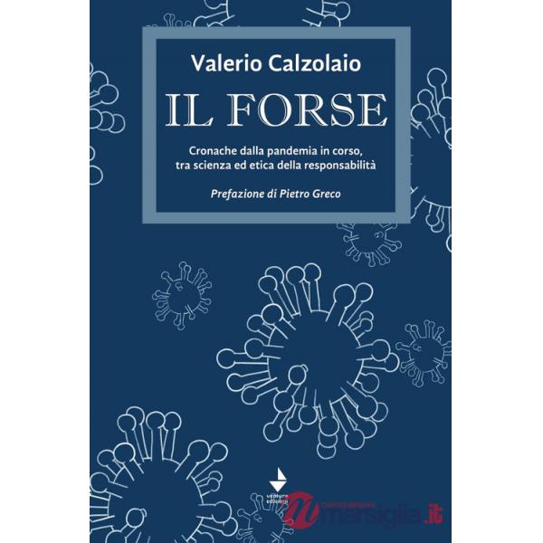 Forse. Cronache dalla pandemia in corso, tra scienza ed etica della responsabilità (Il)