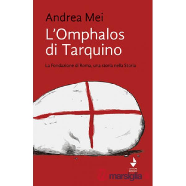 Omphalos di Tarquino. La Fondazione di Roma, una storia nella Storia (L')