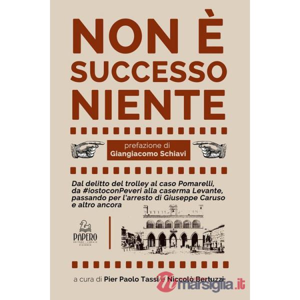 Non è successo niente. Dal delitto Manesco al caso Pomarelli, da iostoconPeveri alla caserma Levante, passando per l'arresto di