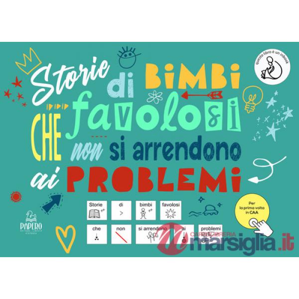 Storie di bimbi favolosi che non si arrendono ai problemi. Ediz. CAA
