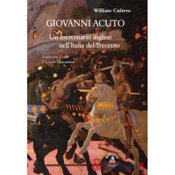 Giovanni Acuto. Un mercenario inglese nell'Italia del Trecento