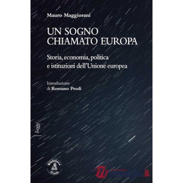 Sogno chiamato Europa. Storia, economia, politica e istituzioni dell'Unione europea (Un)