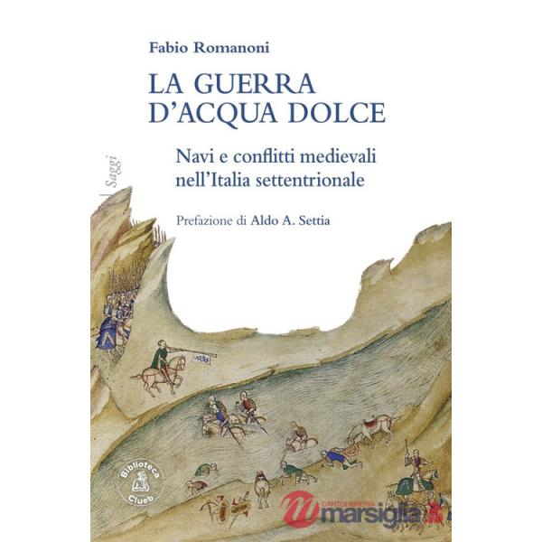 Guerra d'acqua dolce. Navi e conflitti medievali nell'Italia settentrionale (La)