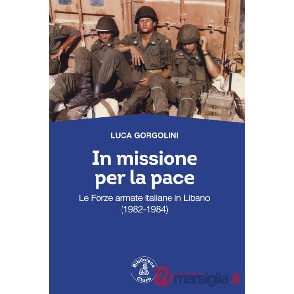 In missione per la pace. Le forze armate italiane in Libano (1982-1984)
