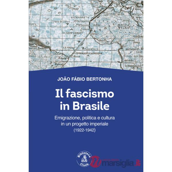 Fascismo in Brasile. Emigrazione, politica e cultura in un progetto imperiale (1922-1942) (Il)