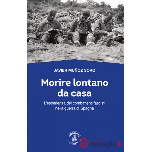 Morire lontano da casa. L'esperienza dei combattenti fascisti nella guerra di Spagna