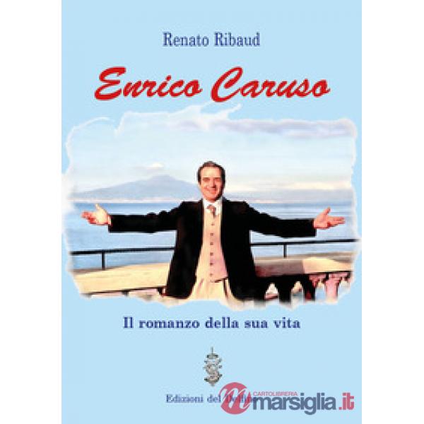 Enrico Caruso. Il romanzo della sua vita