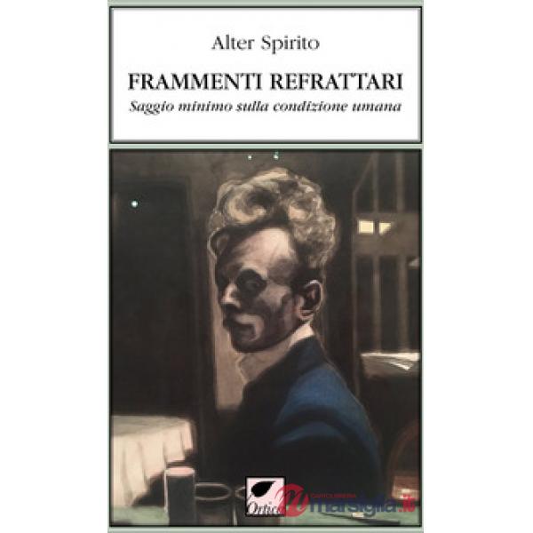 Frammenti refrattari. Saggio minimo sulla condizione umana