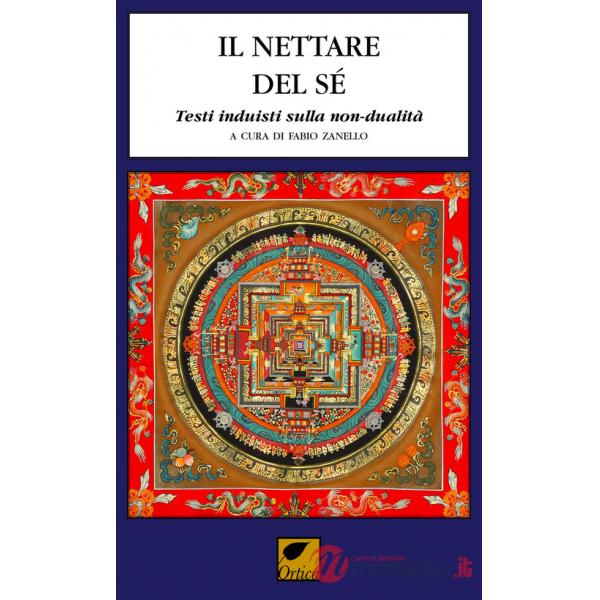 Nettare del sé. Testi induisti sulla non-dualità. Ediz. integrale (Il)