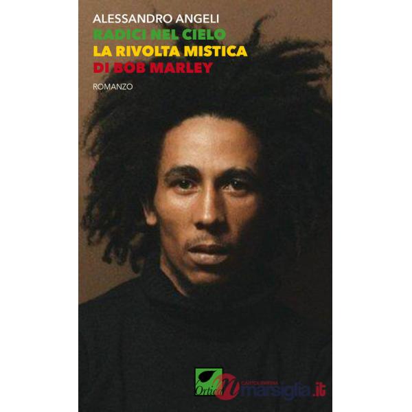 Radici nel cielo. La rivolta mistica di Bob Marley. Ediz. integrale