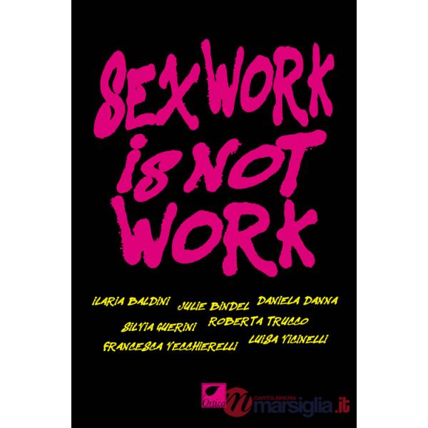 Sex work is not work. La prostituzione non è un lavoro. Ediz. integrale