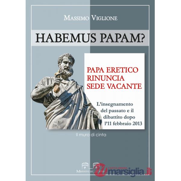 Habemus papam? Papa eretico, rinuncia, sede vacante. L'insegnamento del passato e il dibattito dopo l'11 febbraio 2013