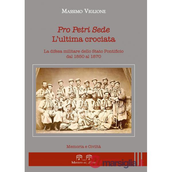 Pro Petri sede. L'ultima crociata. La difesa militare dello Stato Pontificio dal 1850 al 1870