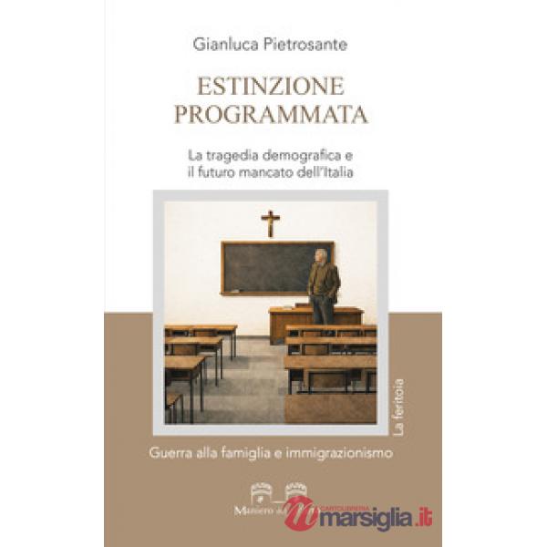 Estinzione programmata. La tragedia demografica e il futuro mancato dell'Italia. Guerra alla famiglia e immigrazionismo