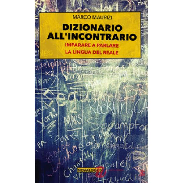 Dizionario all'incontrario. Imparare a parlare la lingua del reale