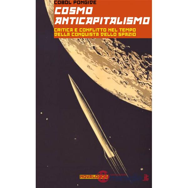 Cosmoanticapitalismo. Critica e conflitto nel tempo della conquista dello spazio. Ediz. integrale
