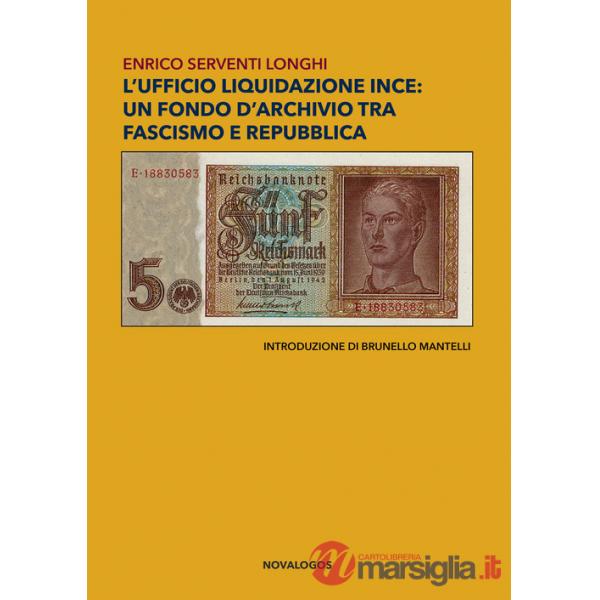Ufficio liquidazione Ince: un fondo d'archivio tra fascismo e repubblica. Ediz. integrale (L')