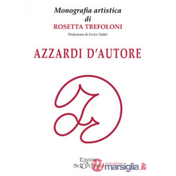 Azzardi d'autore. Monografia artistica di Rosetta Trefoloni