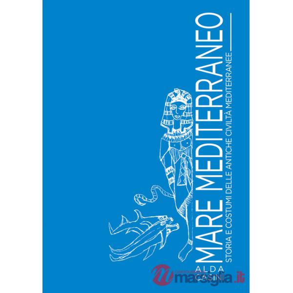 Mare Mediterraneo. Storia e costumi delle antiche civiltà mediterranee. Ediz. illustrata