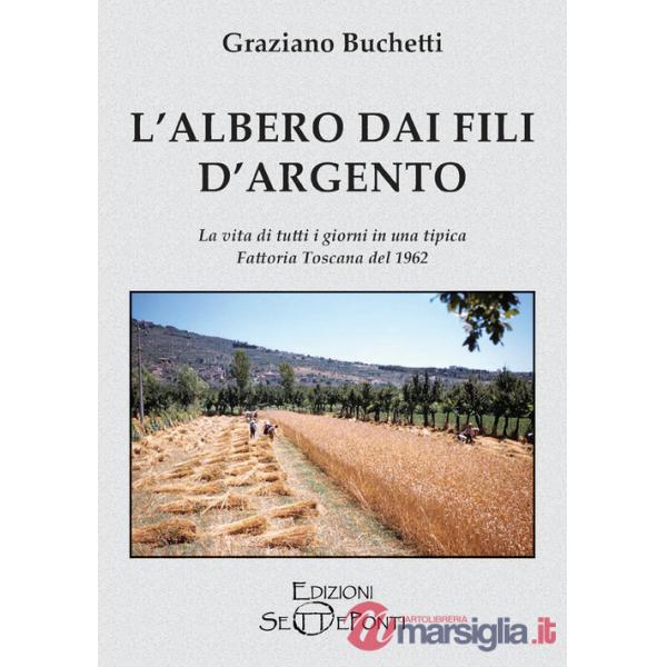 Albero dai fili d'argento. La vita di tutti i giorni in una tipica fattoria toscana del 1962 (L')