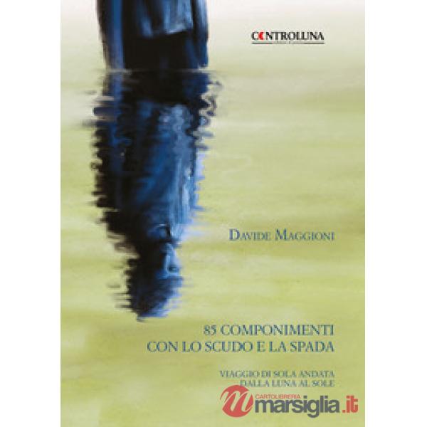 85 componimenti con lo scudo e la spada. Viaggio di sola andata dalla luna al so
