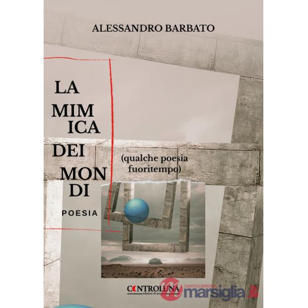 Mimica dei mondi. (Qualche poesia fuoritempo) (La)