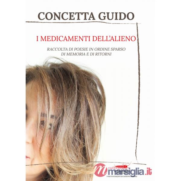 Medicamenti dell'alieno. Raccolta di poesie, in ordine sparso, della memoria e dei ritorni (I)