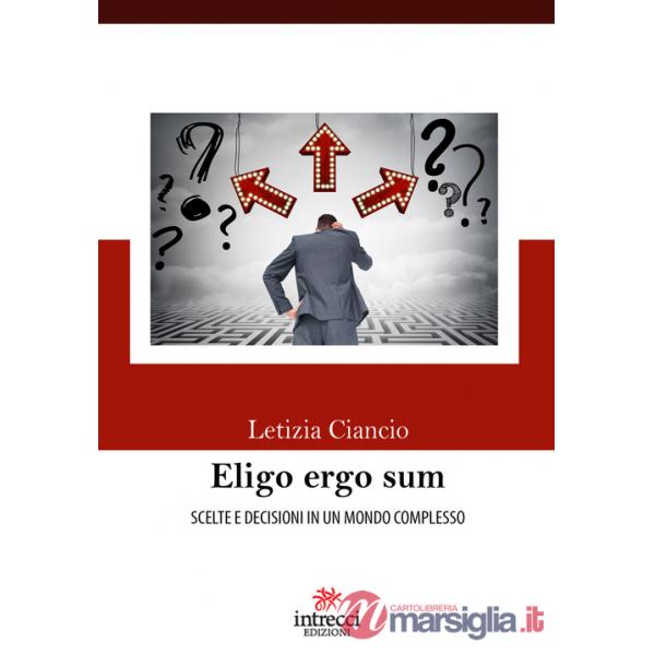 Eligo ergo sum. Scelte e decisioni in un mondo complesso