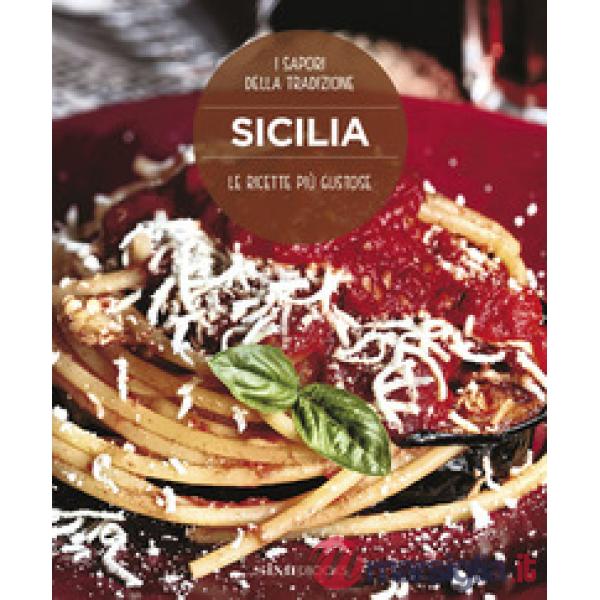 Sicilia. Le ricette più gustose. I sapori della tradizione