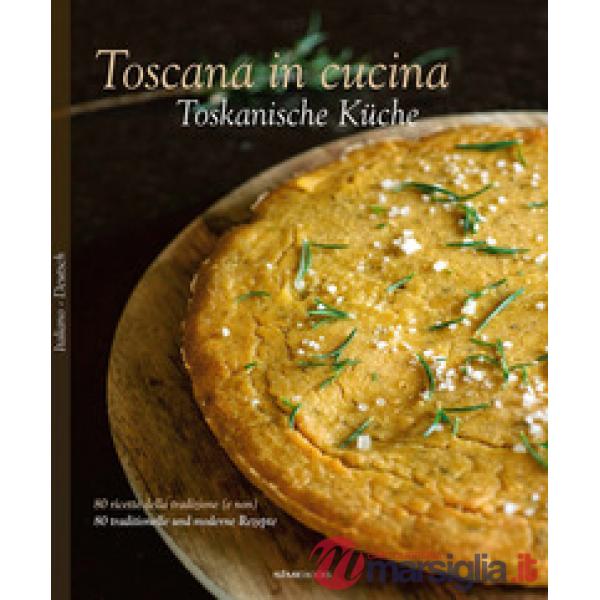 Toscana in cucina. 80 ricette della tradizione (e non). Ediz. italiana e tedesca