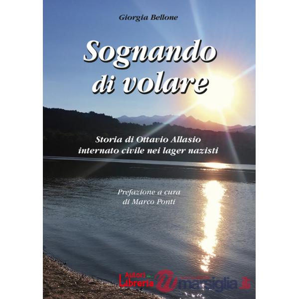 Sognando di volare. Storia di Ottavio Allasio internato civile nei lager nazisti