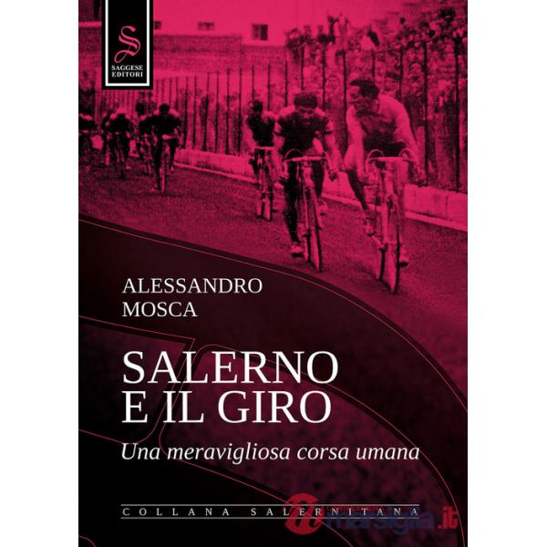 Salerno e il giro. Una meravigliosa corsa umana. Ediz. illustrata
