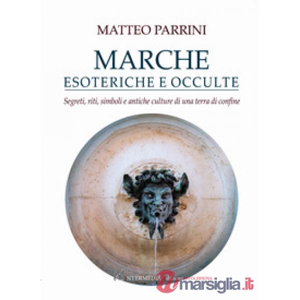 Marche esoteriche e occulte. Segreti, riti, simboli e antiche culture di una terra di confine