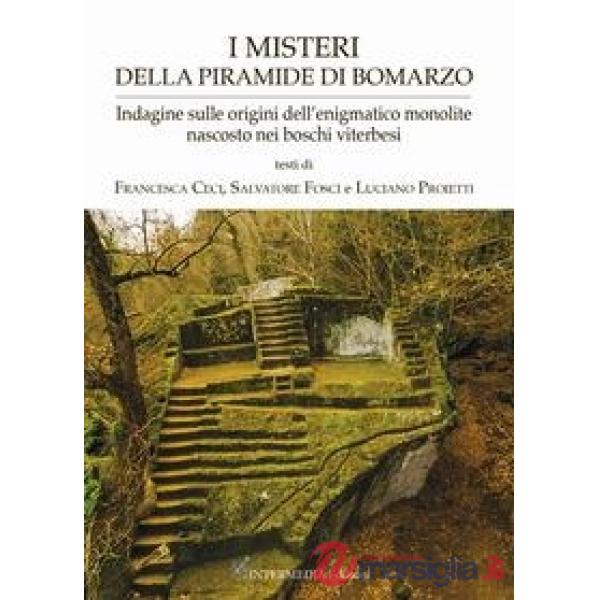 I misteri della piramide di Bomarzo. Indagine sulle origini dell'enigmatico monolite nascosto nei boschi viterbesi