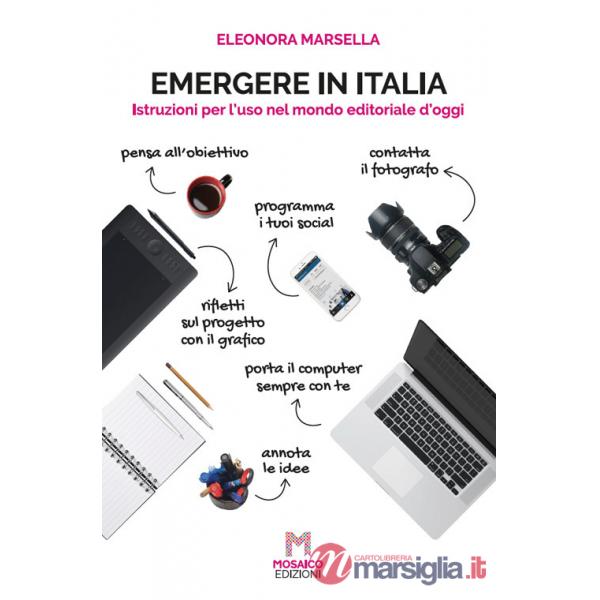 Emergere in Italia. Istruzioni per l'uso nel mondo editoriale d'oggi