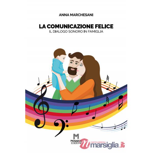Comunicazione felice. Il dialogo sonoro in famiglia (La)