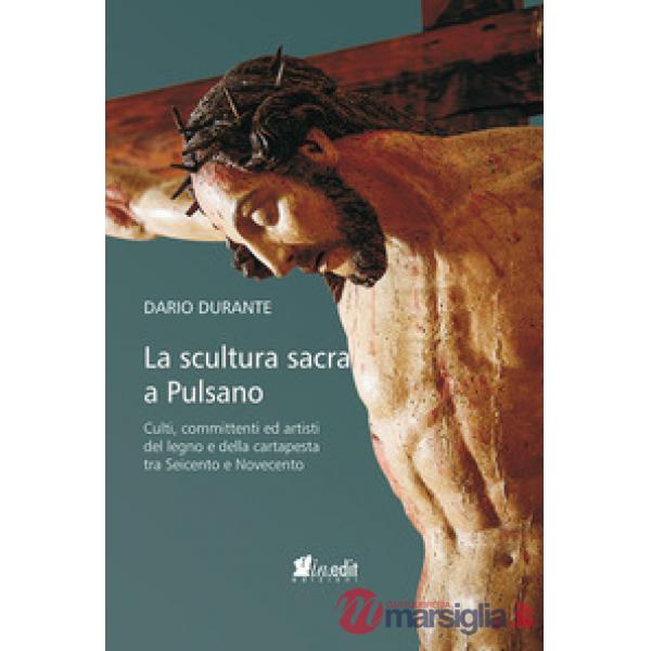 Scultura sacra a Pulsano. Culti, committenti ed artisti del legno e della cartapesta tra Seicento e Novecento (La)